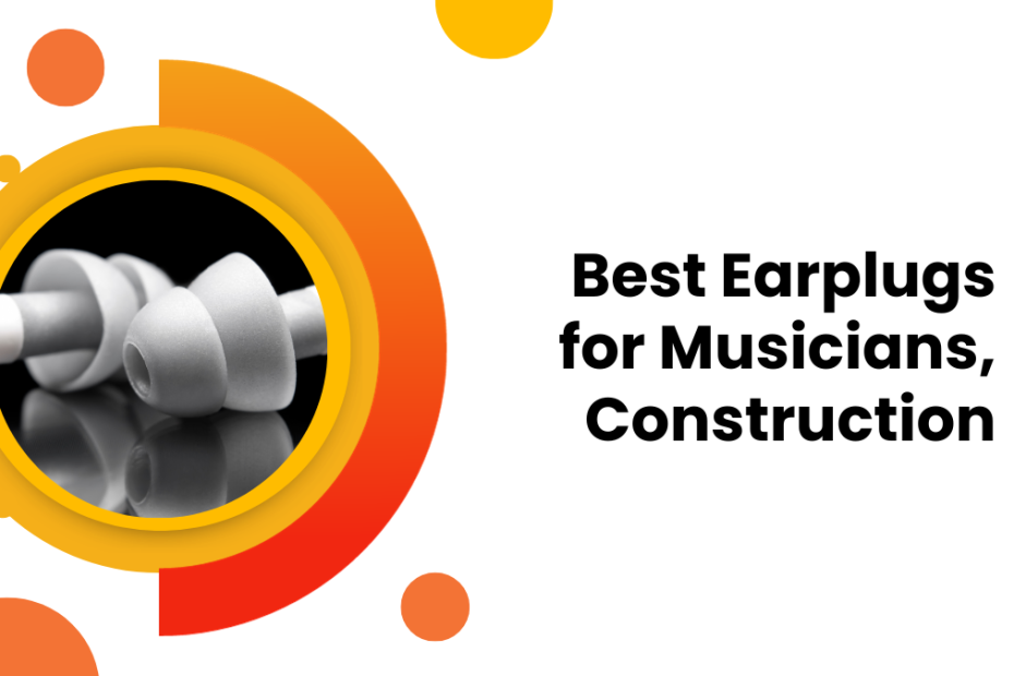 Best Earplugs for Musicians, Construction